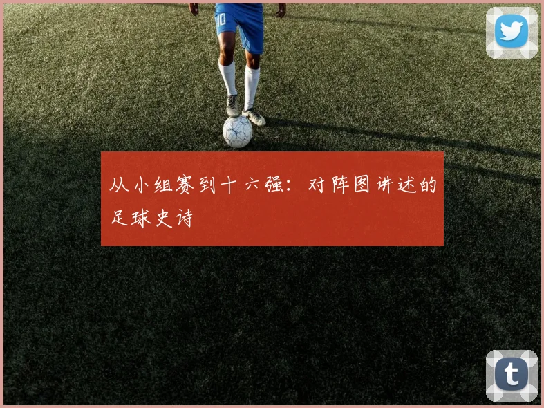 从小组赛到十六强：对阵图讲述的足球史诗