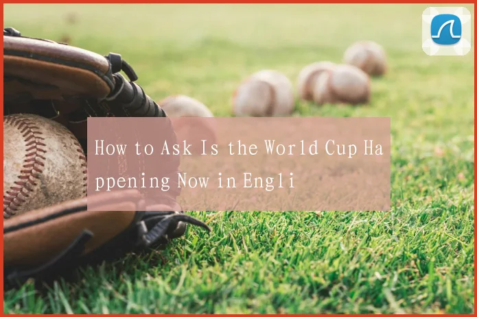 How to Ask Is the World Cup Happening Now in Engli