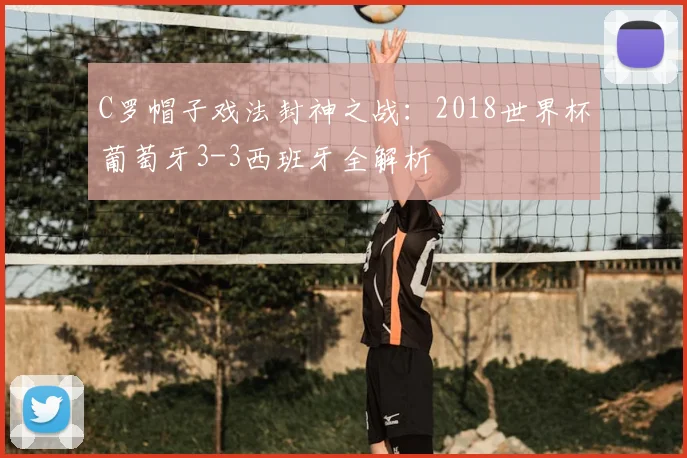 C罗帽子戏法封神之战:2018世界杯葡萄牙3-3西班牙全解析