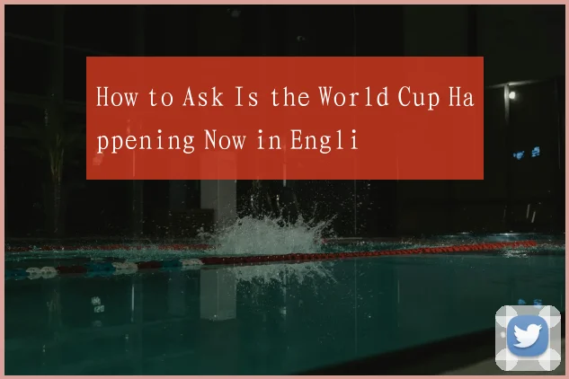 How to Ask Is the World Cup Happening Now in Engli